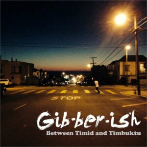 Gibberish - Between Timid and Timbuktu
